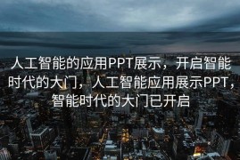 人工智能的应用PPT展示，开启智能时代的大门，人工智能应用展示PPT，智能时代的大门已开启