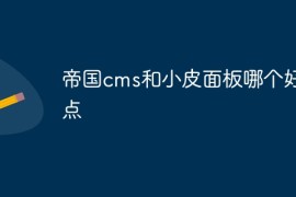帝国cms和小皮面板哪个好一点