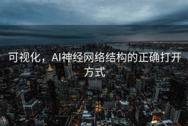可视化，AI神经网络结构的正确打开方式