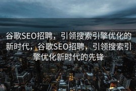谷歌SEO招聘，引领搜索引擎优化的新时代，谷歌SEO招聘，引领搜索引擎优化新时代的先锋