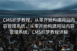 CMS织梦教程，从零开始构建网站内容管理系统，从零开始构建网站内容管理系统，CMS织梦教程详解