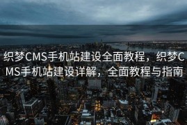 织梦CMS手机站建设全面教程，织梦CMS手机站建设详解，全面教程与指南