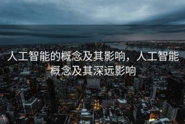 人工智能的概念及其影响，人工智能概念及其深远影响
