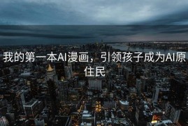 我的第一本AI漫画，引领孩子成为AI原住民