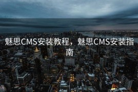 魅思CMS安装教程，魅思CMS安装指南