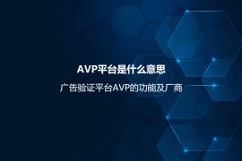 AVP平台是什么意思？广告验证平台AVP的功能及厂商