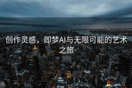 创作灵感，即梦AI与无限可能的艺术之旅