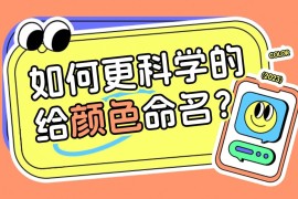 如何更科学的给颜色命名？高手总结了7个步骤！-2025最新seo资料