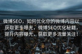 微博SEO，如何优化你的微博内容以获取更多曝光，微博SEO优化秘籍，提升内容曝光，获取更多流量关注！
