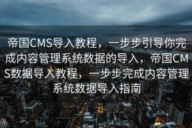 帝国CMS导入教程，一步步引导你完成内容管理系统数据的导入，帝国CMS数据导入教程，一步步完成内容管理系统数据导入指南