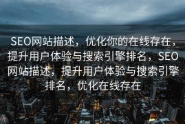SEO网站描述，优化你的在线存在，提升用户体验与搜索引擎排名，SEO网站描述，提升用户体验与搜索引擎排名，优化在线存在
