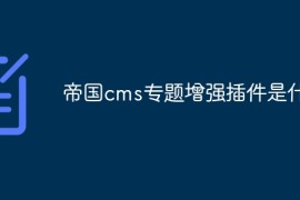 帝国cms专题增强插件是什么