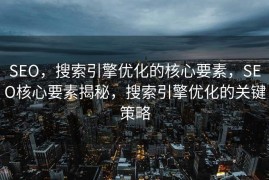 SEO，搜索引擎优化的核心要素，SEO核心要素揭秘，搜索引擎优化的关键策略