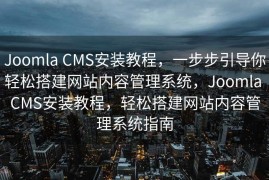 Joomla CMS安装教程，一步步引导你轻松搭建网站内容管理系统，Joomla CMS安装教程，轻松搭建网站内容管理系统指南