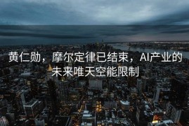 黄仁勋，摩尔定律已结束，AI产业的未来唯天空能限制