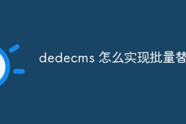 dedecms 怎么实现批量替换