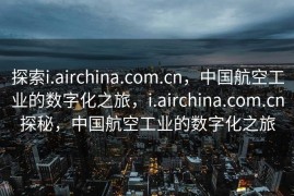 探索i.airchina.com.cn，中国航空工业的数字化之旅，i.airchina.com.cn探秘，中国航空工业的数字化之旅