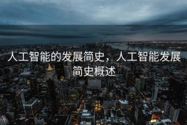 人工智能的发展简史，人工智能发展简史概述
