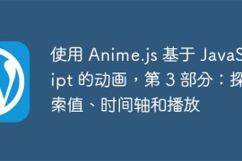 使用 Anime.js 基于 JavaScript 的动画，第 3 部分：探索值、时间轴和播放
