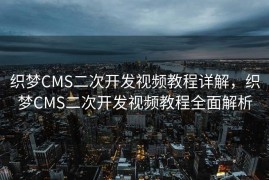 织梦CMS二次开发视频教程详解，织梦CMS二次开发视频教程全面解析