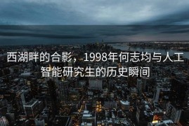 西湖畔的合影，1998年何志均与人工智能研究生的历史瞬间