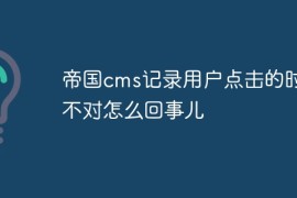 帝国cms记录用户点击的时间不对怎么回事儿