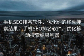 手机SEO排名软件，优化你的移动搜索结果，手机SEO排名软件，优化移动搜索结果利器