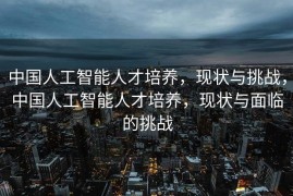 中国人工智能人才培养，现状与挑战，中国人工智能人才培养，现状与面临的挑战