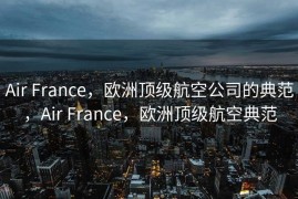 Air France，欧洲顶级航空公司的典范，Air France，欧洲顶级航空典范