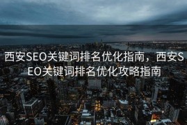 西安SEO关键词排名优化指南，西安SEO关键词排名优化攻略指南