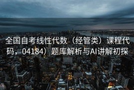 全国自考线性代数（经管类）课程代码，04184）题库解析与AI讲解初探