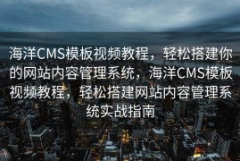 海洋CMS模板视频教程，轻松搭建你的网站内容管理系统，海洋CMS模板视频教程，轻松搭建网站内容管理系统实战指南