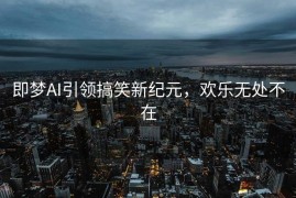 即梦AI引领搞笑新纪元，欢乐无处不在