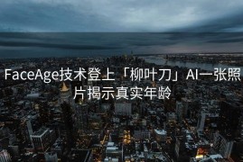 FaceAge技术登上「柳叶刀」AI一张照片揭示真实年龄