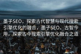 墨子SEO，探索古代智慧与现代搜索引擎优化的融合，墨子SEO，古智今用，探索古今搜索引擎优化融合之道