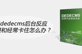 织梦dedecms后台反应特别慢和经常卡住怎么办？