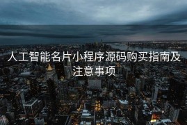 人工智能名片小程序源码购买指南及注意事项