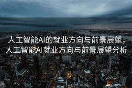 人工智能AI的就业方向与前景展望，人工智能AI就业方向与前景展望分析