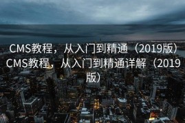 CMS教程，从入门到精通（2019版）CMS教程，从入门到精通详解（2019版）