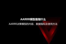 AARRR模型是指什么？AARRR决策模型的内容、数据指标及使用方法