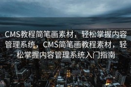CMS教程简笔画素材，轻松掌握内容管理系统，CMS简笔画教程素材，轻松掌握内容管理系统入门指南