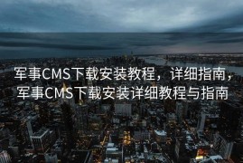 军事CMS下载安装教程，详细指南，军事CMS下载安装详细教程与指南