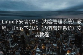 Linux下安装CMS（内容管理系统）教程，Linux下CMS（内容管理系统）安装教程