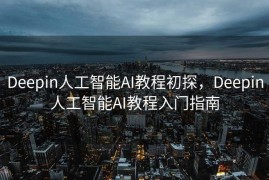 Deepin人工智能AI教程初探，Deepin人工智能AI教程入门指南