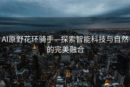 AI原野花环骑手—探索智能科技与自然的完美融合