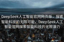 DeepSeek人工智能官网网页版，探索智能科技的无限可能，DeepSeek人工智能官网探索智能科技的无限潜力