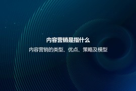 内容营销是指什么？内容营销的类型、优点、策略及模型
