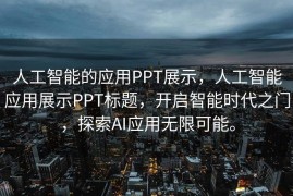 人工智能的应用PPT展示，人工智能应用展示PPT标题，开启智能时代之门，探索AI应用无限可能。
