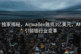 独家揭秘，Airwallex融资3亿美元，AI引领银行业变革