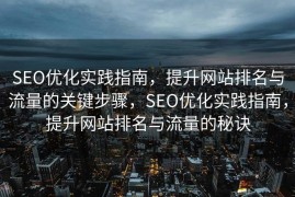 SEO优化实践指南，提升网站排名与流量的关键步骤，SEO优化实践指南，提升网站排名与流量的秘诀